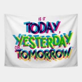 Is it today, yesterday, or tomorrow Tapestry