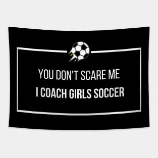 You Don't Scare Me I Coach Girls Soccer Tapestry