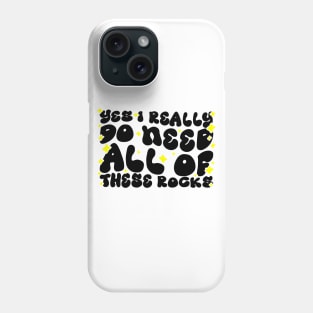 Funny Rock Collecting Geologist - Yes I Really Do Need All Of These Rocks Phone Case