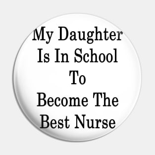 My Daughter Is In School To Become The Best Nurse Pin