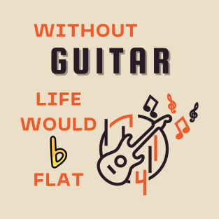 Music - Without Guitar Life Would B Flat T-Shirt