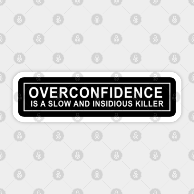 Overconfidence Is A Slow And Insidious Killer Overconfidence Autocollant Teepublic Fr