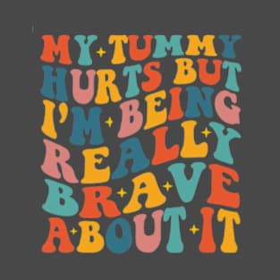 Funny Bravery, My Tummy Hurts But Im Really Being Brave About It T-Shirt