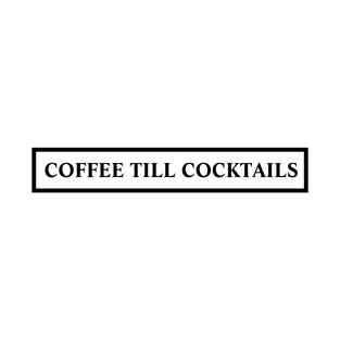 Coffee Til Cocktails T-Shirt