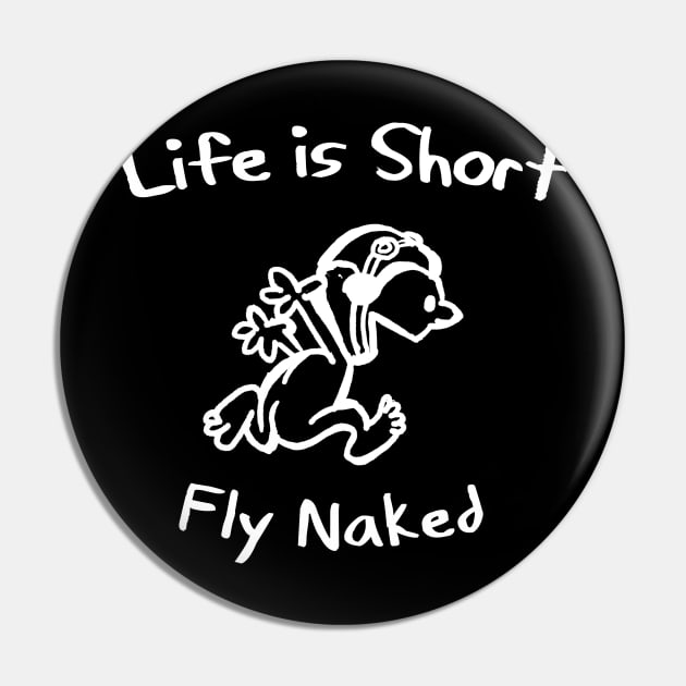 Life is Short, Fly Naked! Pin by DesignedForFlight