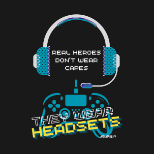 Video gamer real heroes don't wear capes they wear headsets T-Shirt