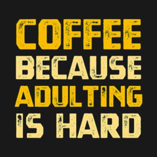 Coffee Because Adulting Is Hard T-Shirt