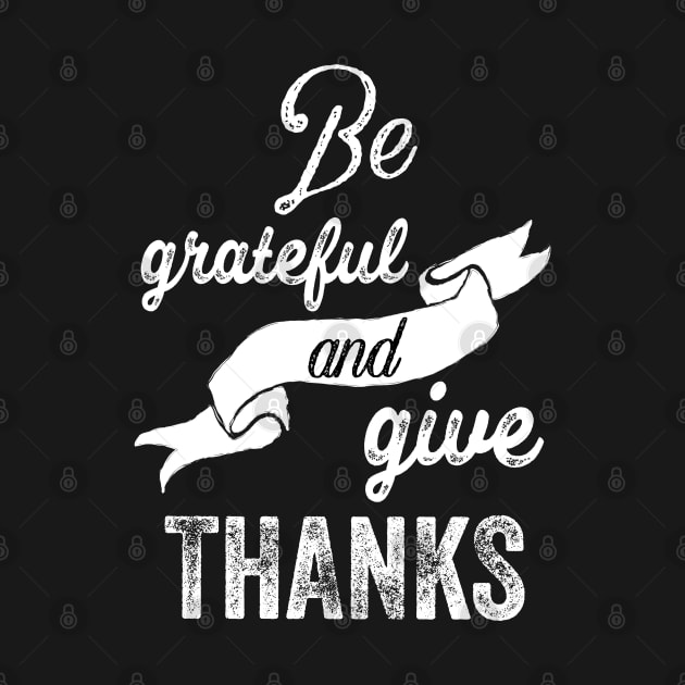 Be grateful and give thanks by ArtfulTat