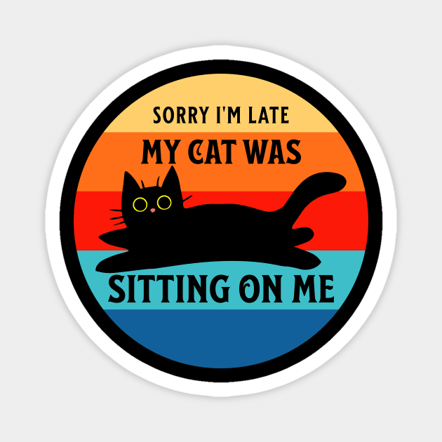 Sorry I'm Late, My Cat Was Sitting on Me Magnet by LexieLou