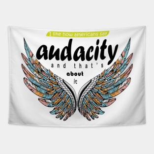 I like how Americans say ‘audacity’ and that’s about it Tapestry