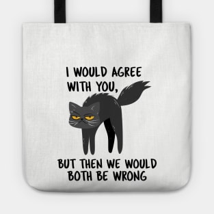 I WOULD AGREE WITH YOU, BUT THEN WE WOULD BOTH BE WRONG Tote