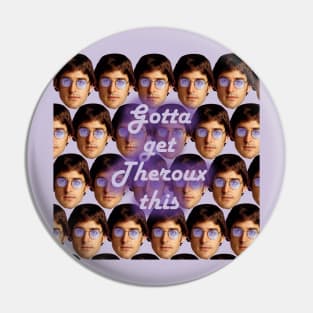 Gotta Get Theroux This Pin