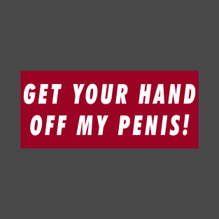 Get Your Hand Off My Penis! T-Shirt