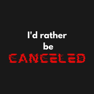 I'd rather be Canceled T-Shirt