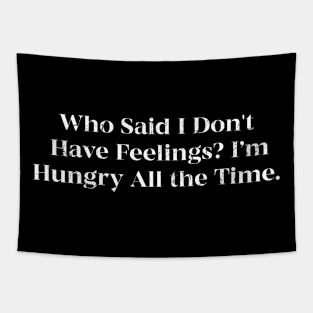 Who Said I Don't Have Feelings I'm Hungry All the Time Tapestry