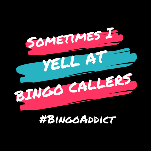 Sometimes I Yell At Bingo Callers by Confessions Of A Bingo Addict