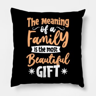 THE MEANING OF A FAMILY IS THE MOST BEAUTIFUL GIFT Pillow