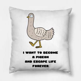 I Want to Become a Pigeon and Escape Life Forever Funny Gift Nihilism Nihilist Gift Meme Bird Lover Gift Pigeon Owner Gift Pillow