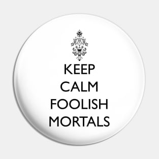 Keep Calm Foolish Mortals! Pin