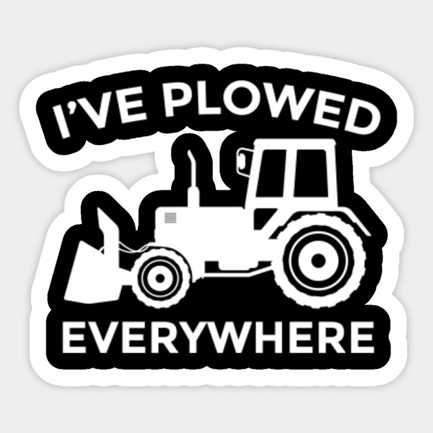 I Ve Plowed Everywhere Funny Snow Plower Joke Snow Plow