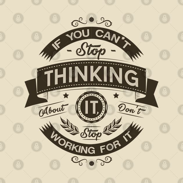 if you cant stop thinking about it don't stop working for it by TomCage