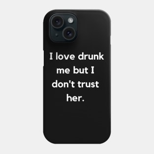 I Love Drunk Me But I Don't Trust Her. Drinking Funny. Phone Case