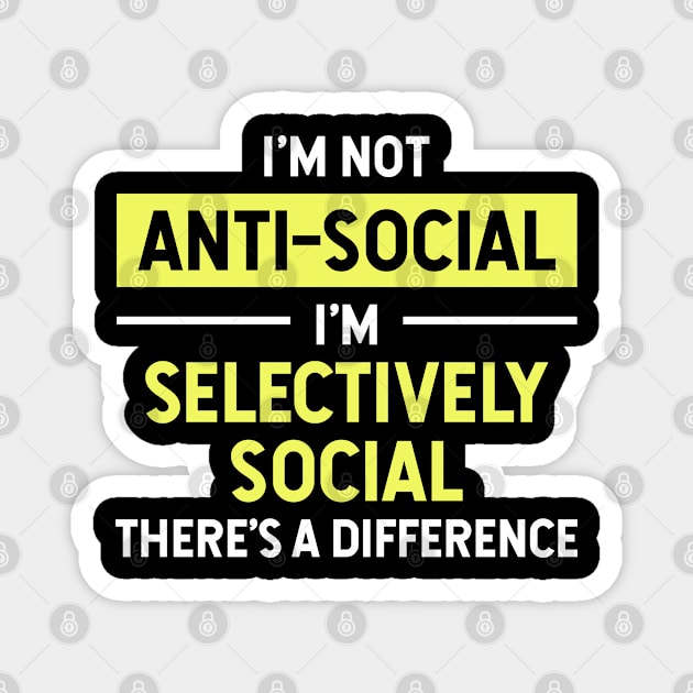 I'm Not Anti-Social I'm Selectively Social There's a Difference Funny Magnet by Raventeez