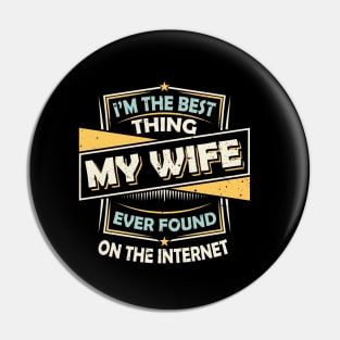 I'm The Best Thing My Wife Ever Found On The Internet Pin