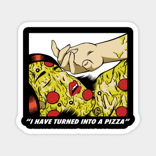 I have turned into a pizza Magnet