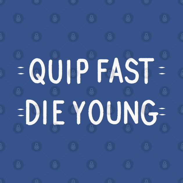 Quip Fast, Die Young by DamageTwig