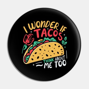 I Wonder If Tacos Think About Me Too Pin