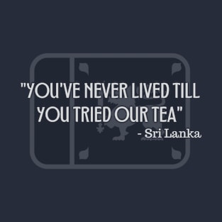 You've Never Lived Till You Tried Our Tea T-Shirt