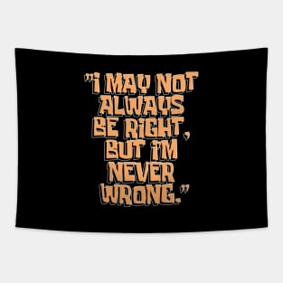 Dad Quotes - I May Not Always Be Right But I'm Never Wrong Tapestry