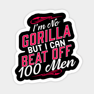 I'm No Gorilla But I Can Beat Off 100 Men Magnet