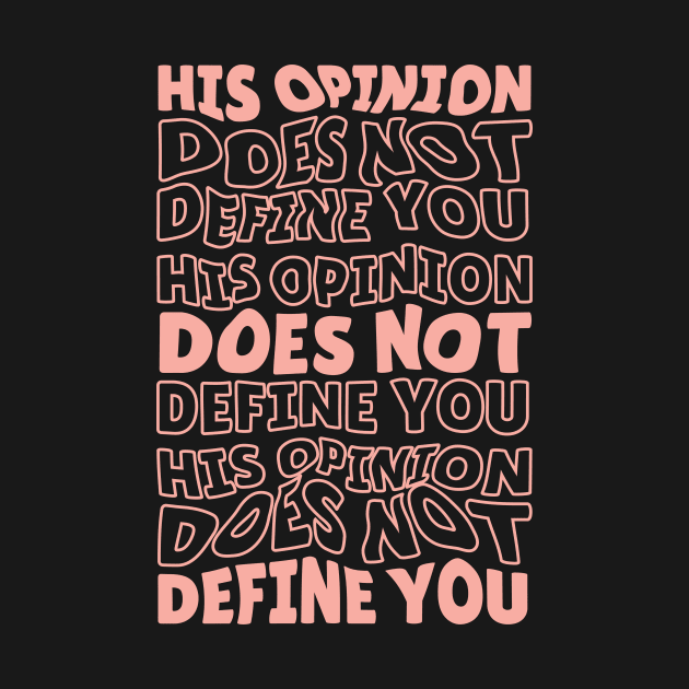 His Opinion Does Not Define You // Positive Feminism Equal Rights by SLAG_Creative