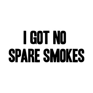 I Got No Spare Smokes Funny Saying Quote For Men Women T-Shirt