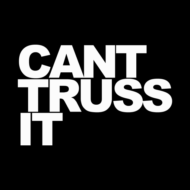 Can’t Truss It by sensimedia