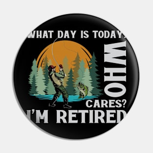 What Day Is Today Who Cares I'm Retired Fishing Pin