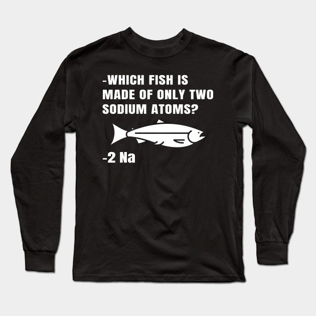 Funny Chemistry Teacher Periodic Table Pun Fish Joke Chemistry Teacher Joke Long Sleeve T Shirt Teepublic