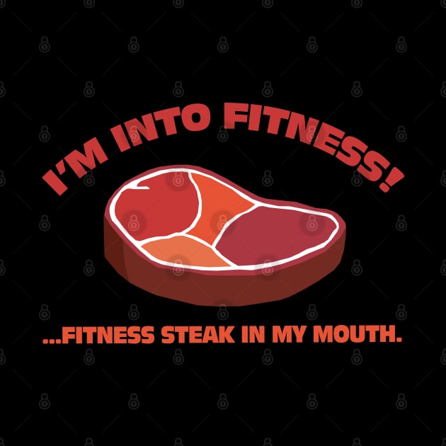 I'm Into Fitness!...Fitness Steak In My Mouth. by KewaleeTee