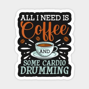 I Need Is Coffee And Some Cardio Drumming Magnet