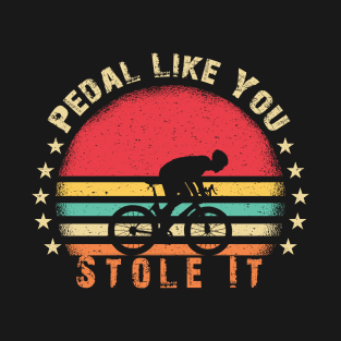 Pedal Like You Stole It T-Shirt