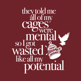 They Told Me All Of My Cages Were Mental So I Got Wasted Like All My Potential T-Shirt