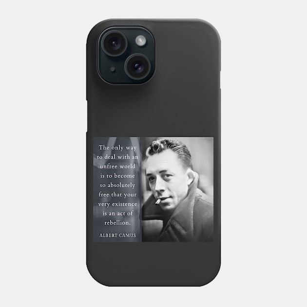 Albert Camus portrait and quote: The only way to deal with an unfree world... Phone Case by artbleed