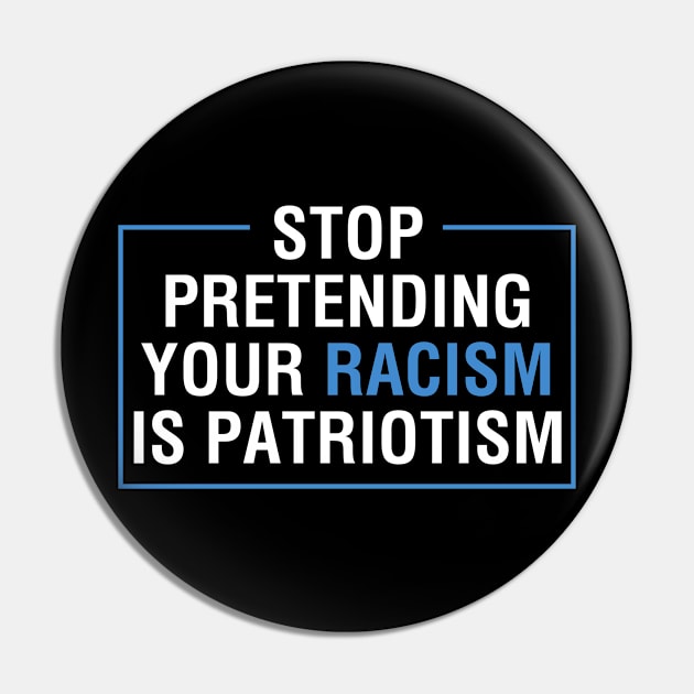 Stop Pretending Your Racism Is Patriotism Anti Trump Pin by TeeShirt_Expressive