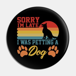 sarcastic Sorry I'm Late I Was Petting A Dog for dog owners Pin