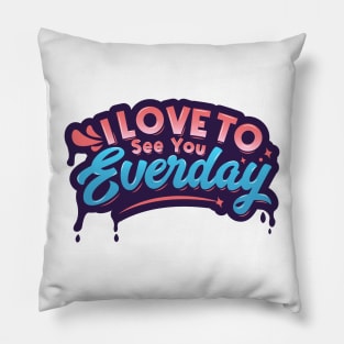 I Love to See You Everyday Pillow