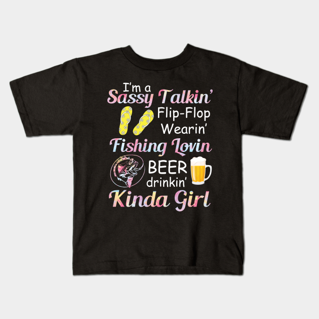 I M A Sassy Talkin Flip Flop Wearin Fishing Lovin Beer Drinkin Kinda Girl Mom Aunt Sister Daughter Kinda Girl Sassy Beer Drinker Kids T Shirt Teepublic