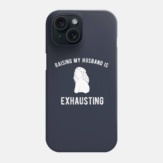 Raising my Husband is Exhausting Phone Case by e s p y