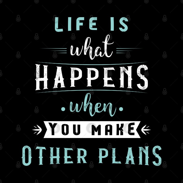 Life is what happens when you make other plans by archila